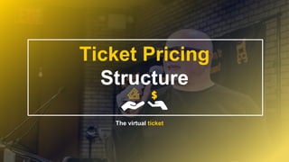 Ticket Pricing
Structure
The virtual ticket
 