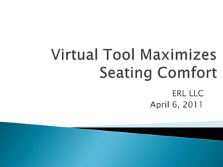 Virtual Tool Maximizes Seating Comfort ERL LLC April 6, 2011 
