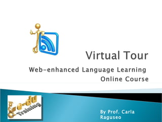 Web-enhanced Language Learning  Online Course By Prof. Carla Raguseo 