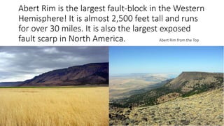 Abert Rim is the largest fault-block in the Western
Hemisphere! It is almost 2,500 feet tall and runs
for over 30 miles. It is also the largest exposed
fault scarp in North America. Abert Rim from the Top
 
