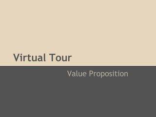 Virtual Tour
           Value Proposition
 