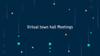 Virtual town hall Meetings
 