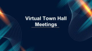 Virtual Town Hall
Meetings
 