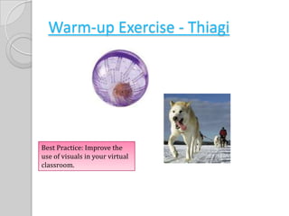 Warm-up Exercise - ThiagiBest Practice: Improve the use of visuals in your virtual classroom.