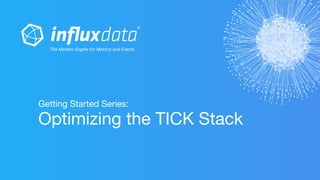 Getting Started Series:
Optimizing the TICK Stack
 