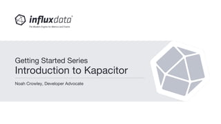 Noah Crowley, Developer Advocate
Getting Started Series
Introduction to Kapacitor
 