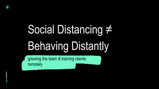 © Instil Software 2020
Social Distancing ≠
Behaving Distantly
growing the team & training clients
remotely
 