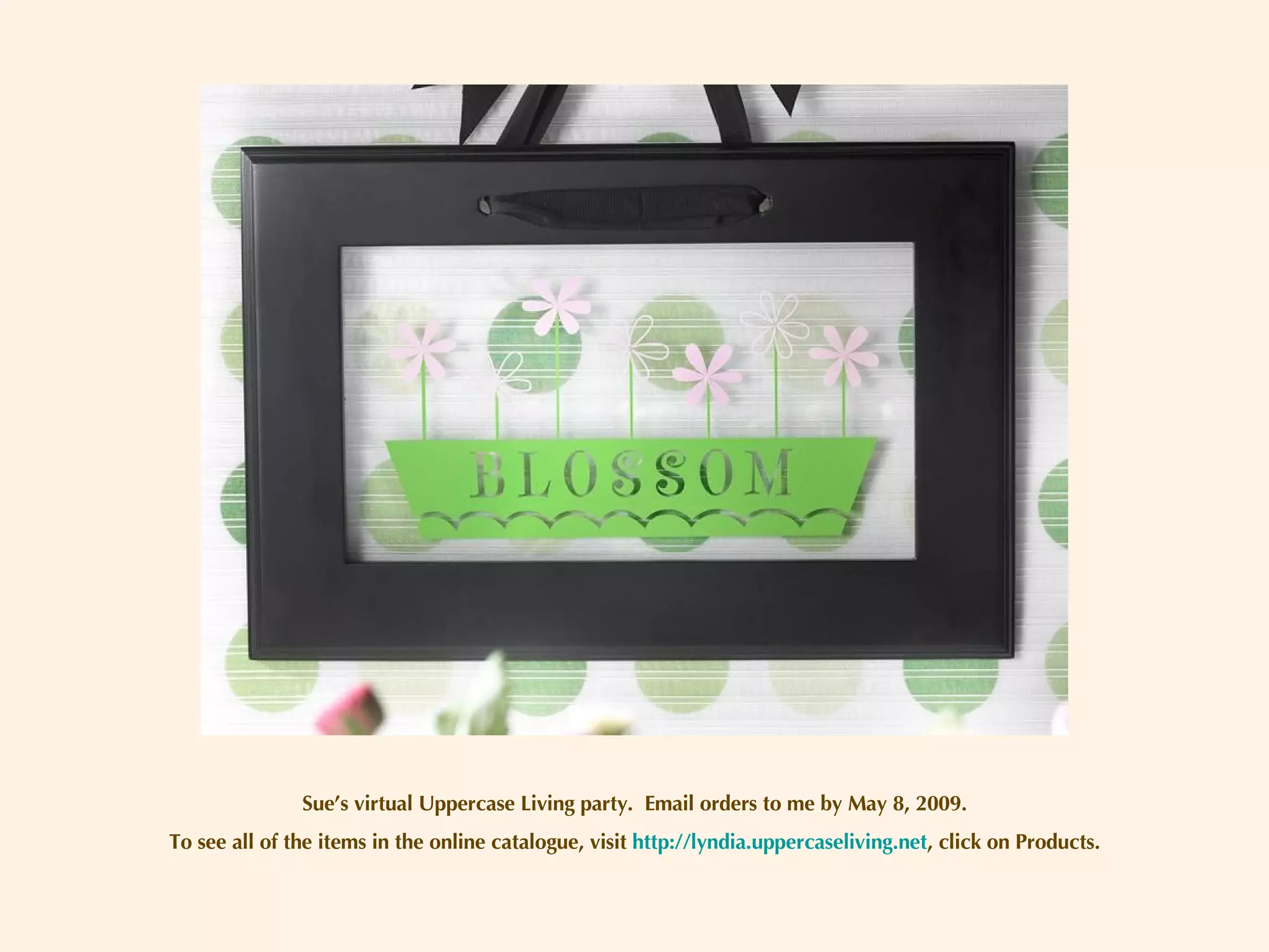 Sue’s virtual Uppercase Living party.  Email orders to me by May 8, 2009. To see all of the items in the online catalogue, visit  http://lyndia.uppercaseliving.net , click on Products. 