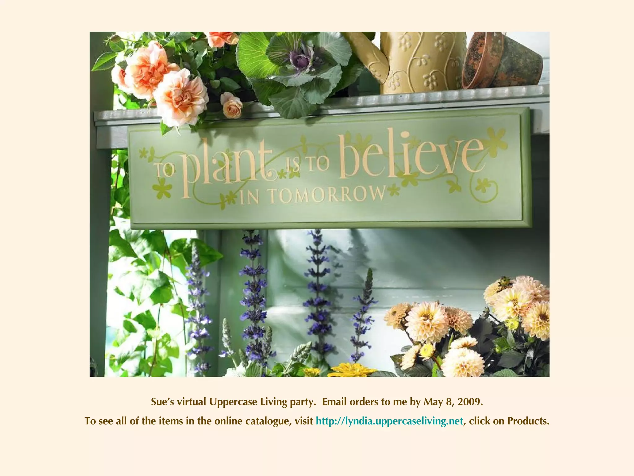 Sue’s virtual Uppercase Living party.  Email orders to me by May 8, 2009. To see all of the items in the online catalogue, visit  http://lyndia.uppercaseliving.net , click on Products. 