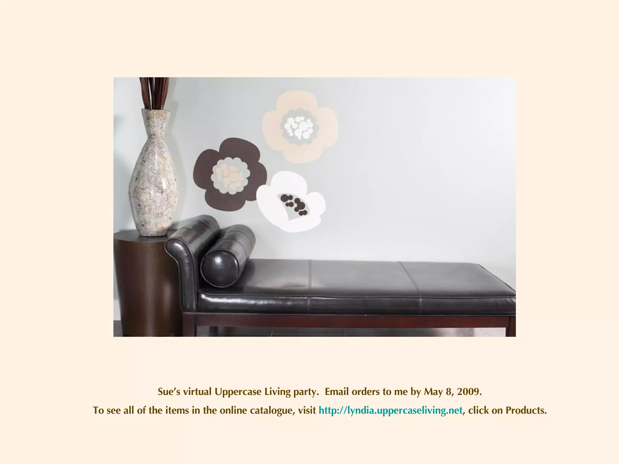 Sue’s virtual Uppercase Living party.  Email orders to me by May 8, 2009. To see all of the items in the online catalogue, visit  http://lyndia.uppercaseliving.net , click on Products. 