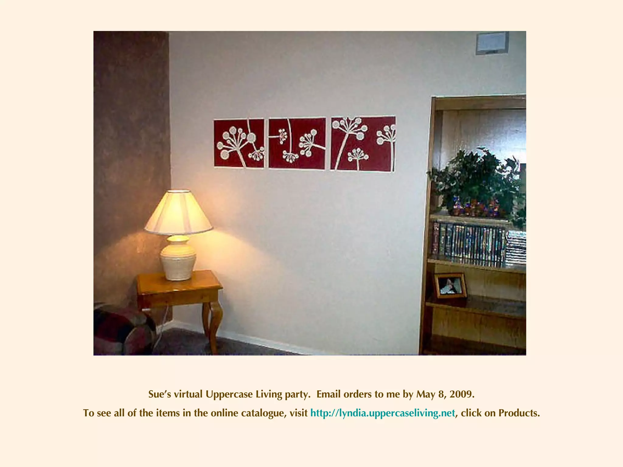 Sue’s virtual Uppercase Living party.  Email orders to me by May 8, 2009. To see all of the items in the online catalogue, visit  http://lyndia.uppercaseliving.net , click on Products. 