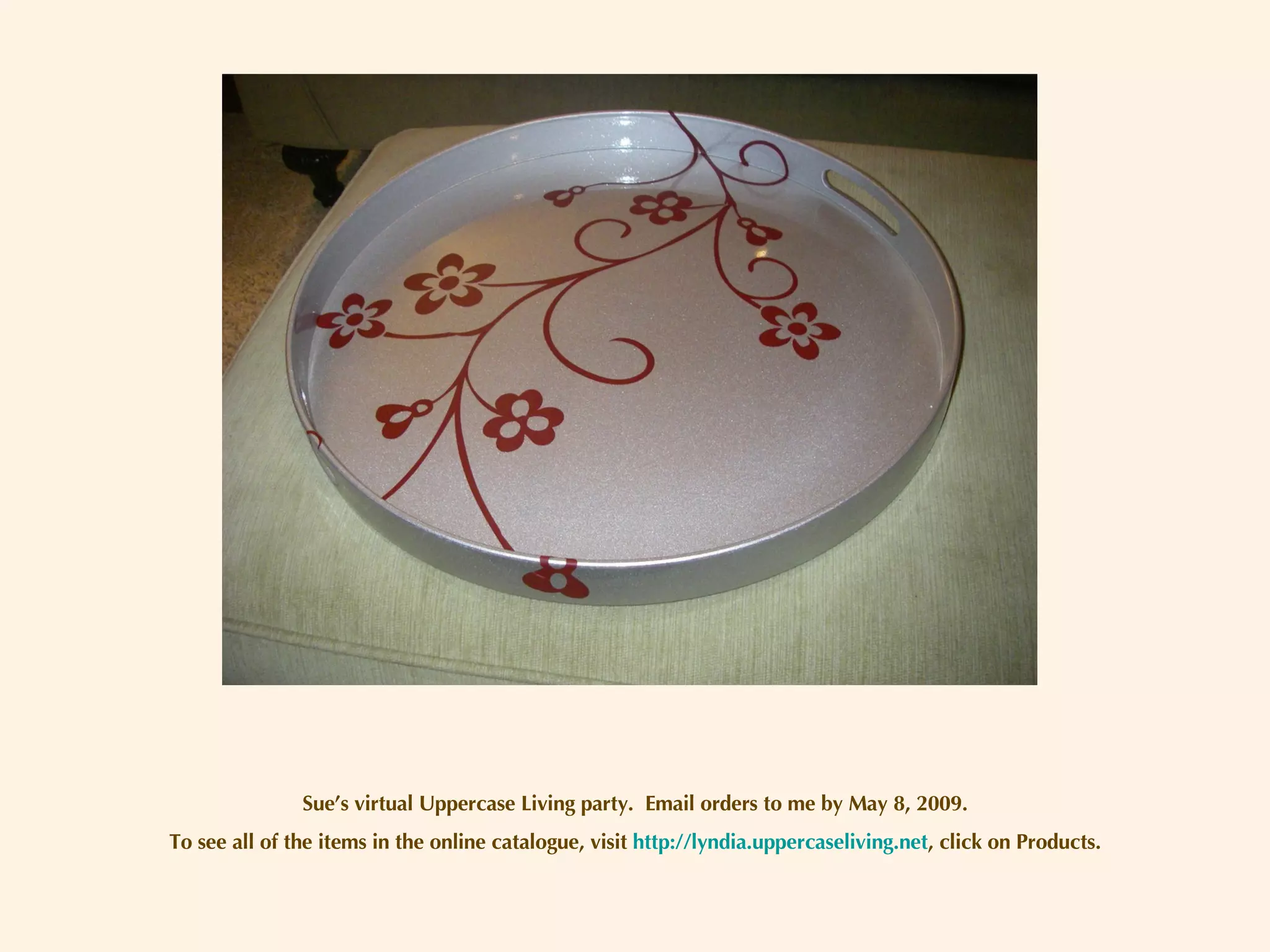 Sue’s virtual Uppercase Living party.  Email orders to me by May 8, 2009. To see all of the items in the online catalogue, visit  http://lyndia.uppercaseliving.net , click on Products. 