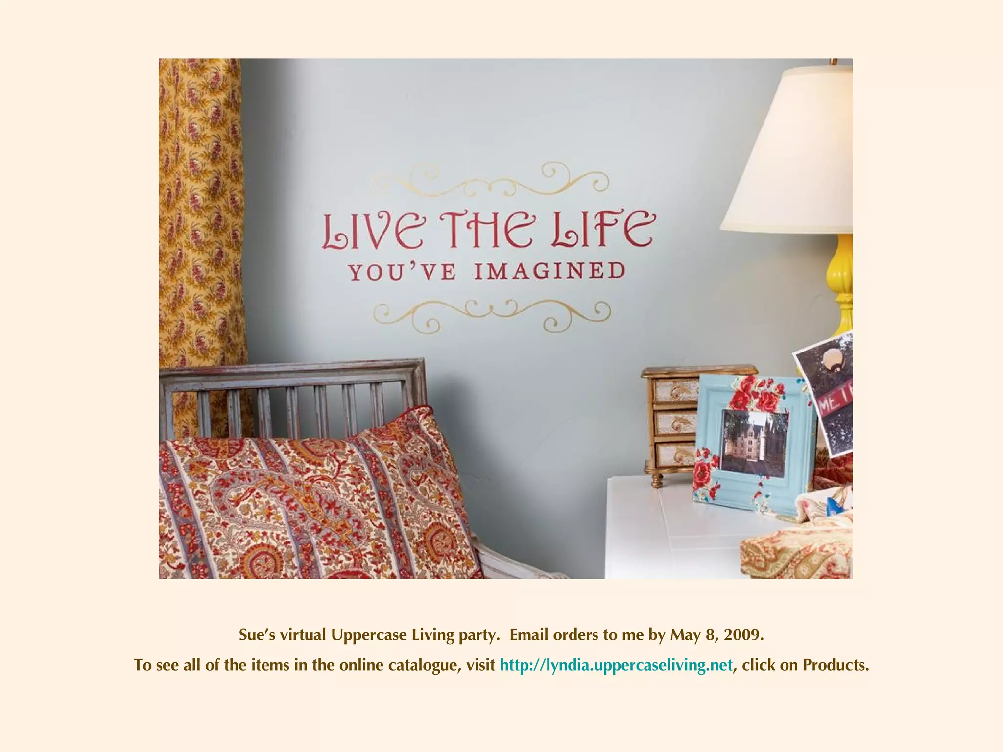 Sue’s virtual Uppercase Living party.  Email orders to me by May 8, 2009. To see all of the items in the online catalogue, visit  http://lyndia.uppercaseliving.net , click on Products. 