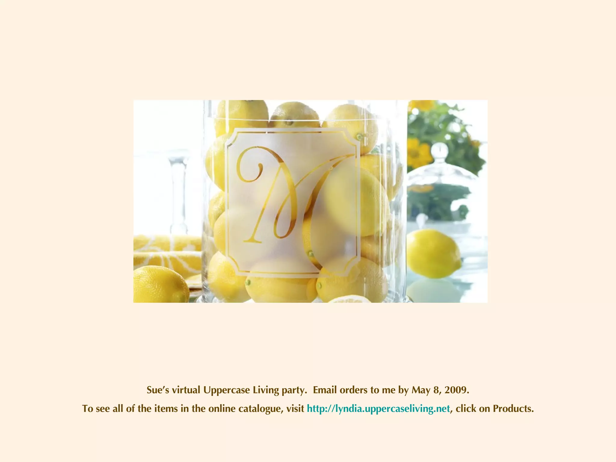 Sue’s virtual Uppercase Living party.  Email orders to me by May 8, 2009. To see all of the items in the online catalogue, visit  http://lyndia.uppercaseliving.net , click on Products. 