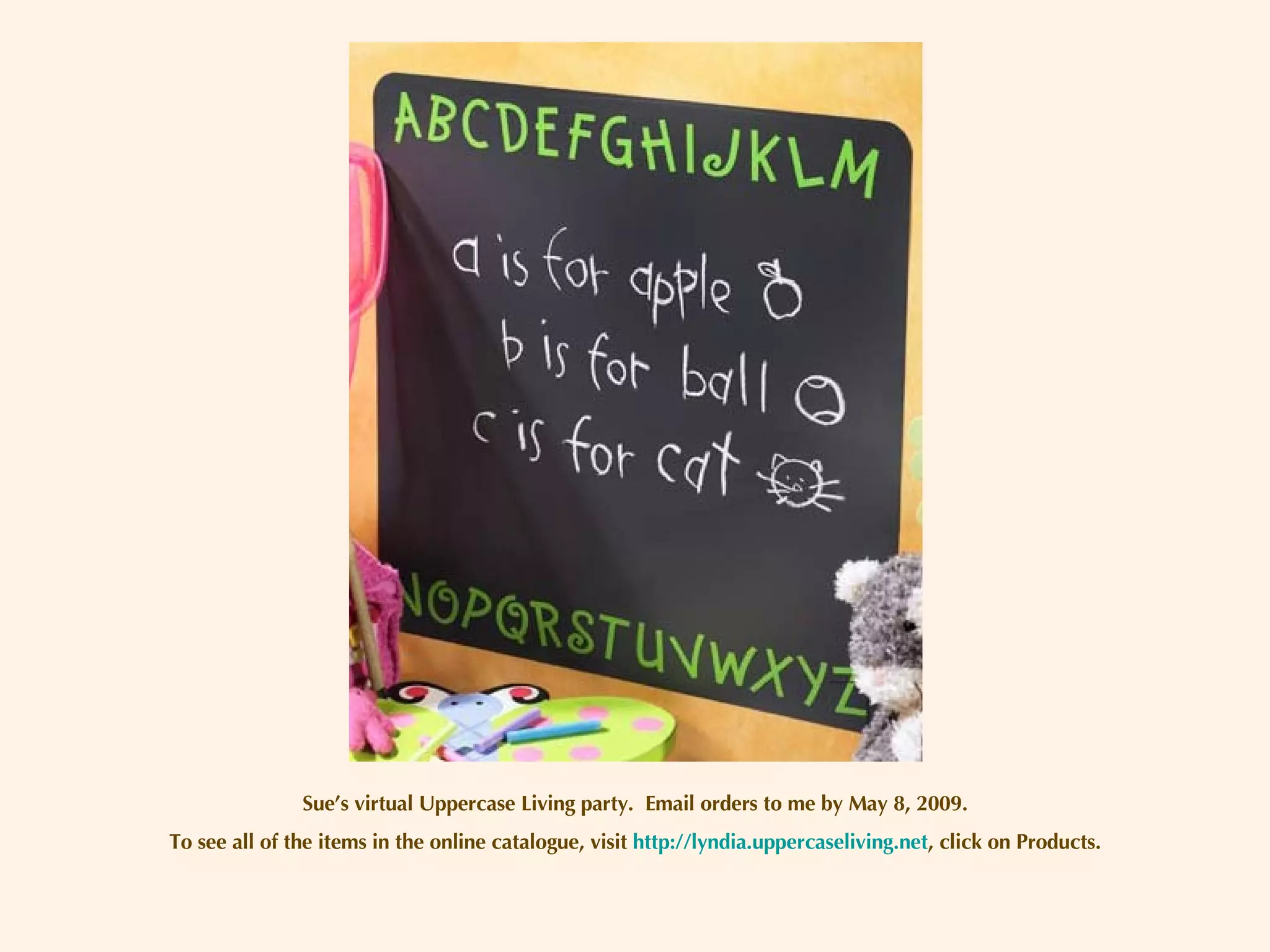 Sue’s virtual Uppercase Living party.  Email orders to me by May 8, 2009. To see all of the items in the online catalogue, visit  http://lyndia.uppercaseliving.net , click on Products. 