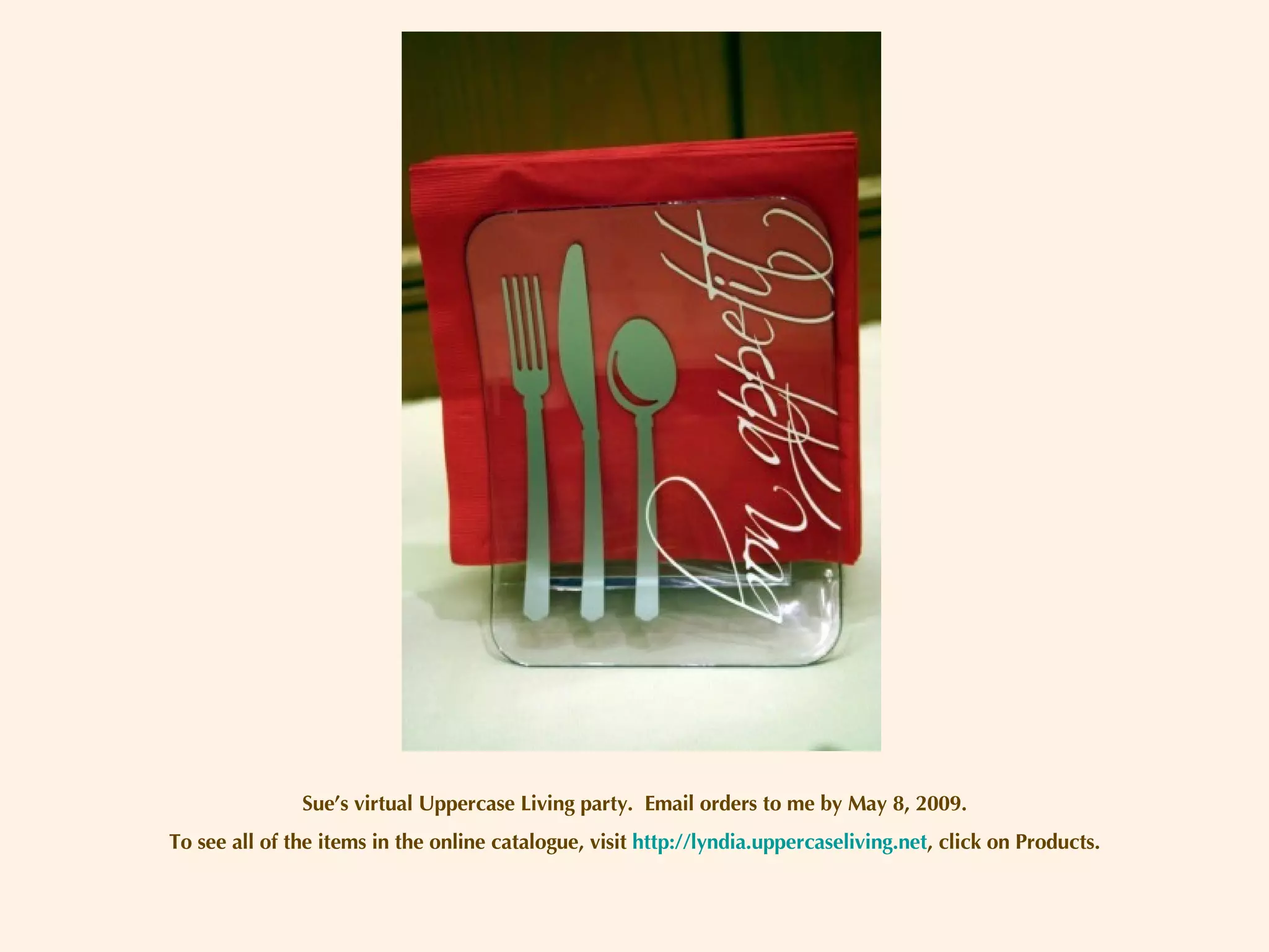 Sue’s virtual Uppercase Living party.  Email orders to me by May 8, 2009. To see all of the items in the online catalogue, visit  http://lyndia.uppercaseliving.net , click on Products. 