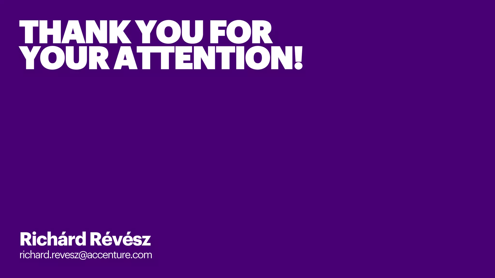 THANKYOUFOR
YOURATTENTION!
RichárdRévész
richard.revesz@accenture.com
 