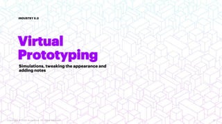 INDUSTRY X.0
Copyright © 2020 Accenture. All rights reserved. 15
Virtual
Prototyping
Simulations, tweaking the appearance and
adding notes
 