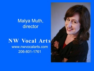 Malya Muth, director NW Vocal Arts www.nwvocalarts.com 206-801-1761 