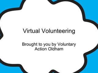 Virtual Volunteering Brought to you by Voluntary Action Oldham 