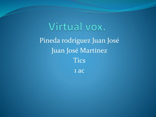 Pineda rodríguez Juan José
Juan José Martínez
Tics
1 ac
 