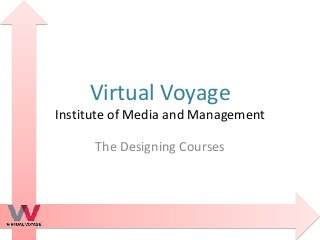 Virtual Voyage
Institute of Media and Management

      The Designing Courses
 