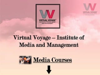 Virtual Voyage – Institute of
  Media and Management

      • Media Courses
 