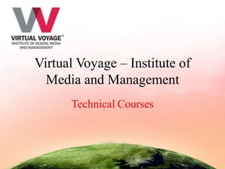 Virtual Voyage – Institute of
  Media and Management
      Technical Courses
 