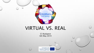 VIRTUAL VS. REAL
C3 Budapest
6th May 2019
 