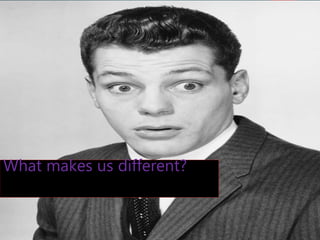 What makes us different?
 