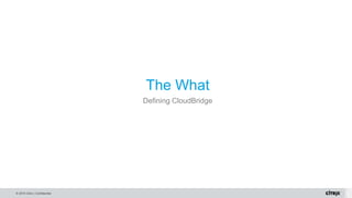 © 2015 Citrix | Confidential
The What
Defining CloudBridge
 