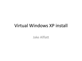 Virtual Windows XP install
Jake Alflatt
 