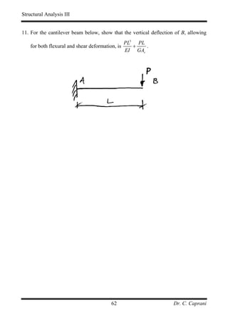 Structural Analysis III


11. For the cantilever beam below, show that the vertical deflection of B, allowing
                                                PL3 PL
    for both flexural and shear deformation, is    +   .
                                                EI GAv




                                        62                          Dr. C. Caprani
 