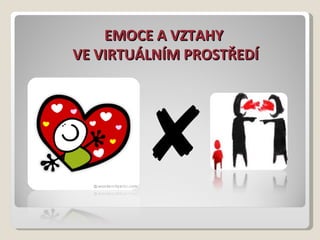 EMOCE A VZTAHY VE VIRTUÁLNÍM PROSTŘEDÍ 