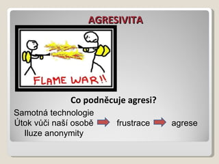 AGRESIVITA Samotná technologie Útok vůči naší osobě Iluze anonymity frustrace agrese Co podněcuje agresi? 
