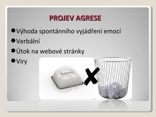 PROJEV   AGRESE Výhoda spontánního vyjádření emocí Verbální Útok na webové stránky Viry 