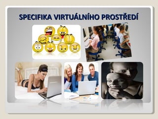 SPECIFIKA VIRTUÁLNÍHO PROSTŘEDÍ 