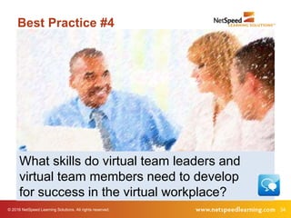 © 2016 NetSpeed Learning Solutions. All rights reserved. 34
Best Practice #4
What skills do virtual team leaders and
virtual team members need to develop
for success in the virtual workplace?
 