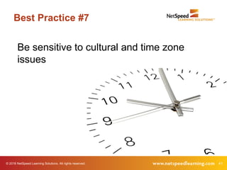 © 2016 NetSpeed Learning Solutions. All rights reserved. 41
Best Practice #7
Be sensitive to cultural and time zone
issues
 