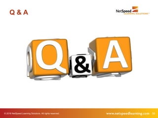 © 2016 NetSpeed Learning Solutions. All rights reserved. 56
Q & A
 