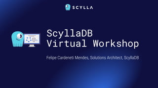 ScyllaDB
Virtual Workshop
Felipe Cardeneti Mendes, Solutions Architect, ScyllaDB
 