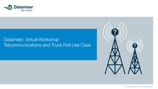 Datameer: Virtual Workshop
Telcommunications and Truck Roll Use Case
© 2016 Datameer, Inc. All rights reserved.
 