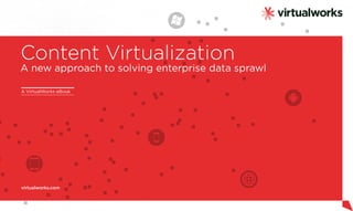 Content Virtualization
A new approach to solving enterprise data sprawl

A VirtualWorks eBook




virtualworks.com
 