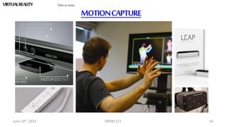 June 19th, 2014 DRAM 571 10
VIRTUALREALITY Take us away
MOTIONCAPTURE
 