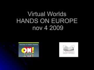 Virtual Worlds HANDS ON EUROPE  nov 4 2009 