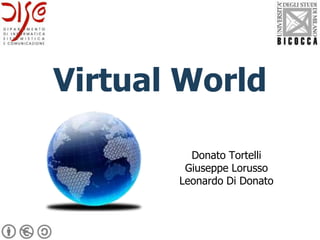 Virtual World

         Donato Tortelli
        Giuseppe Lorusso
       Leonardo Di Donato
 