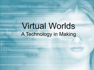 Virtual Worlds
A Technology in Making
 