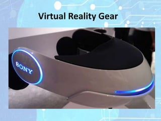 Virtual Reality Gear
• In order to play games in the “virtual world”,
  certain gadgets are required.
• These include:
1. Virtual reality goggles/glasses
2. Hand-held controls, Head Mounted
    Display (HMD) and speakers
3. Data suits
4. Workbench
 
