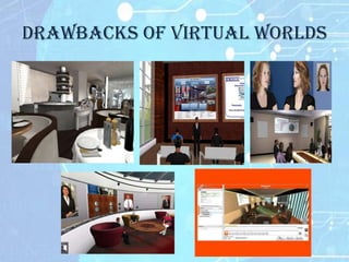 Drawbacks of Virtual Worlds
 