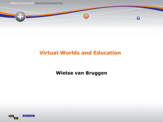 Virtual Worlds and Education Wietse van Bruggen 